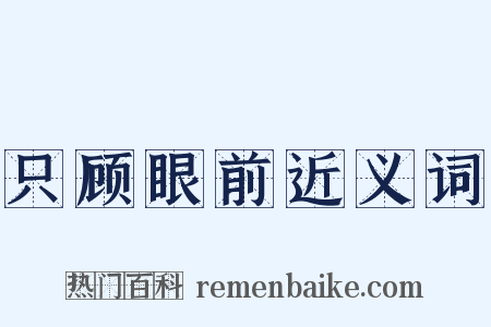 只顾眼前近义词是什么意思的图片